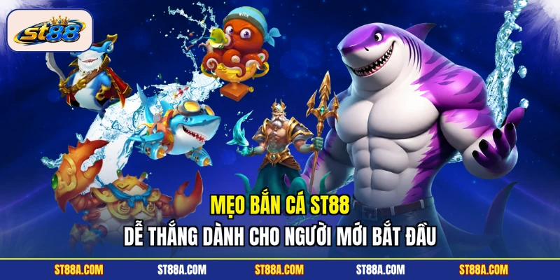 Mẹo Bắn Cá ST88 Dễ Thắng Dành Cho Người Mới Bắt Đầu