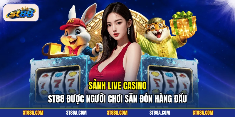 Sảnh live casino ST88 được người chơi săn đón hàng đầu